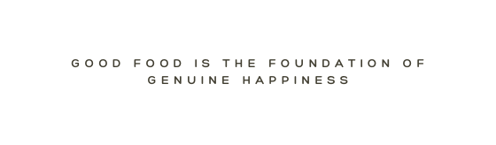 good food is the foundation of genuine happiness